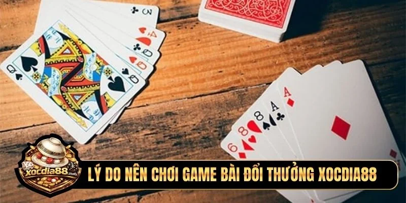 Các lý do nên chơi game bài đổi thưởng Xocdia88