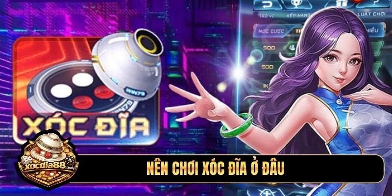 nên chơi xóc đĩa ở đâu